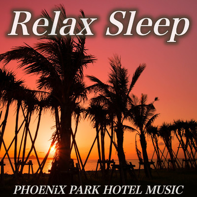 Relax Sleep リラックスできる癒しのアンビエントピアノINST 沖縄の波の音でぐっすり熟睡睡眠導入 夜の作業用、読書用、瞑想用 PHOENiX PARK HOTEL MUSIC/DJ Relax BGM