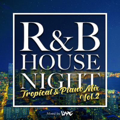 アルバム/R&B HOUSE NIGHT -TROPICAL & PIANO MIX- VOL.2 mixed by DJ LYME (DJ MIX)/DJ LYME