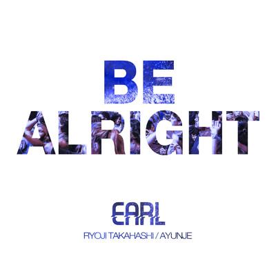 BE ALRIGHT/EARL