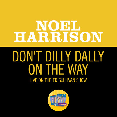 Don't Dilly Dally On The Way (My Old Man) (Live On The Ed Sullivan Show, November 13, 1966)/Noel Harrison