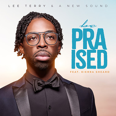 Be Praised (feat. Kierra Sheard)/Lee Terry & A New Sound