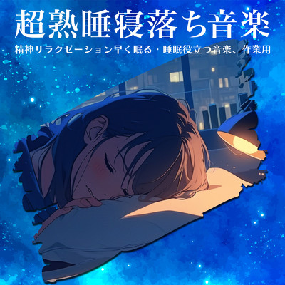 アルバム/超熟睡寝落ち音楽 :精神リラクゼーション早く眠る・睡眠役立つ音楽、作業用/ヒーリング音楽おすすめ癒しBGM & FM STAR