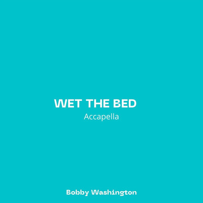 Wet The Bed (Accapella)/Bobby Washington