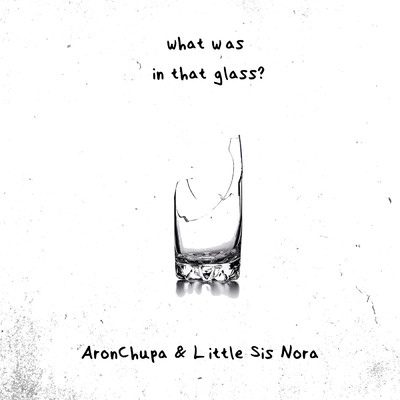 シングル/What Was in That Glass (Explicit)/AronChupa／Little Sis Nora
