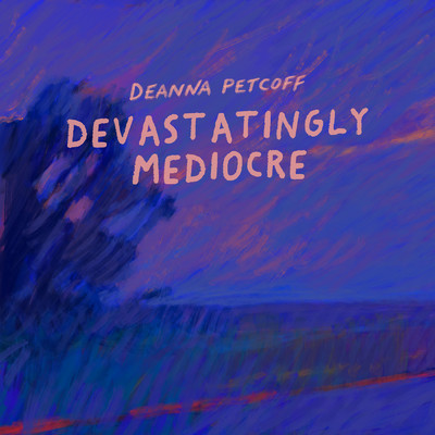 Devastatingly Mediocre/Deanna Petcoff