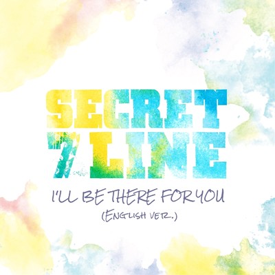 シングル/I'LL BE THERE FOR YOU (English ver.)/SECRET 7 LINE