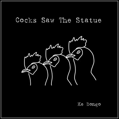 Cocks Saw The Statue/Ke Bongo