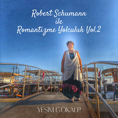 アルバム/Robert Schumann ile Romantizme Yolculuk Vol.2/Yesim Gokalp