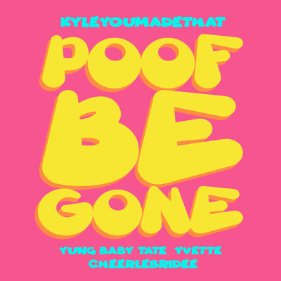 Poof Be Gone (Explicit) (featuring Cheerlebridee)/KyleYouMadeThat／Yung Baby Tate／Yvette