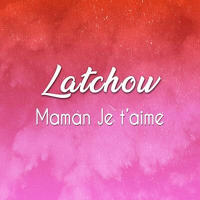 Maman je t'aime/Latchow