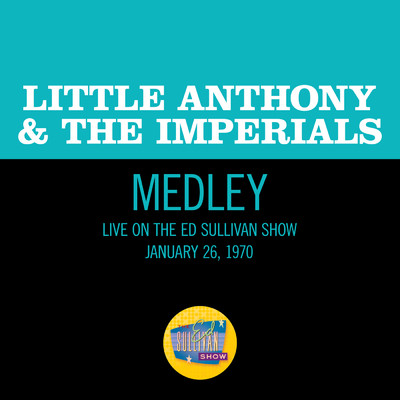 Tears On My Pillow／Hurts So Bad／Goin' Out Of My Head (Medley／Live On The Ed Sullivan Show, January 26, 1970)/LITTLE ANTHONY & THE IMPERIALS