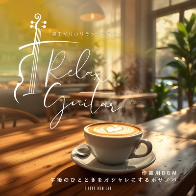 アルバム/Relax Guitar 昼下がりのリラックスギター 作業用BGM午後のひとときをオシャレにするボサノバ/I LOVE BGM LAB