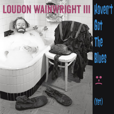 アルバム/Haven't Got The Blues (Yet)/Loudon Wainwright