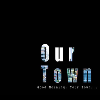 Good Morning, Your Town…/Our Town