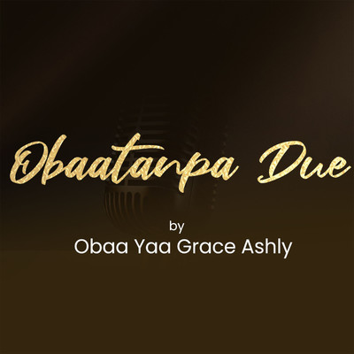 Obaatanpa Due/Obaa Yaa Grace Ashly