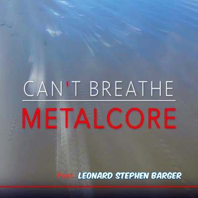 Can't Breathe (feat. Leonard Stephen Barger)/Metalcore