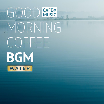 Water 〜GOOD MORNING COFFEE BGM〜/COFFEE MUSIC MODE