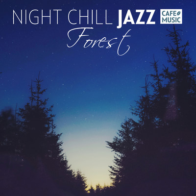 Night Chill JAZZ -Forest- 〜Good Night 森カフェBGM〜/COFFEE MUSIC MODE