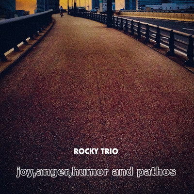 joy, anger, humor and pathos/ROCKY TRIO