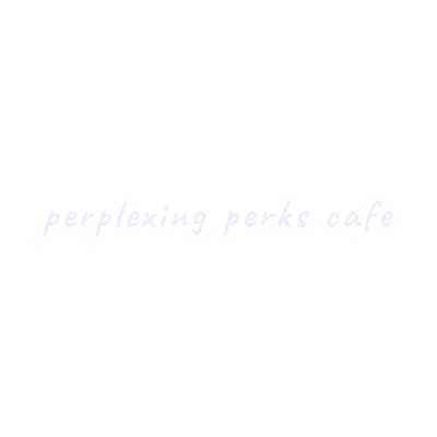 A thrilling bloom/Perplexing Perks Cafe