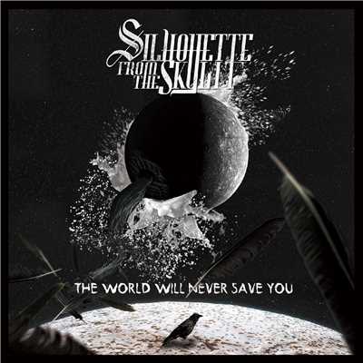 THE WORLD WILL NEVER SAVE YOU/SILHOUETTE FROM THE SKYLIT
