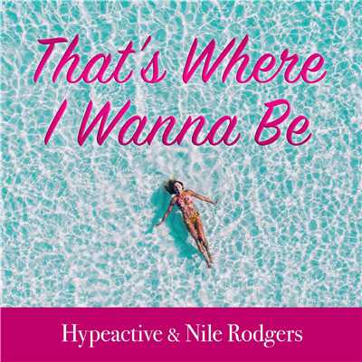 シングル/That's Where I Wanna Be [Extended Mix]/Hypeactive & Nile Rodgers