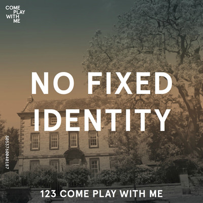 123 Come Play With Me/No Fixed Identity