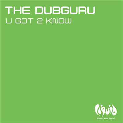U Got 2 Know/The Dubguru
