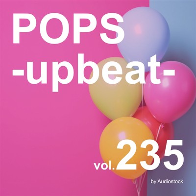 アルバム/POPS -upbeat-, Vol. 235 -Instrumental BGM- by Audiostock/Various Artists