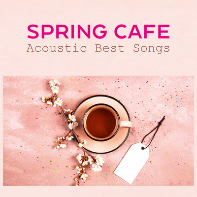 アルバム/Spring Cafe -Acoustic Best Songs- 春風のようにさわやかで心地よい音楽/Various Artists