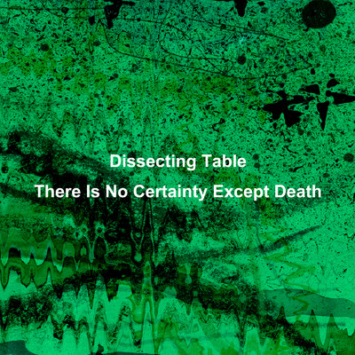 There Is No Certainty Except Death/Dissecting Table