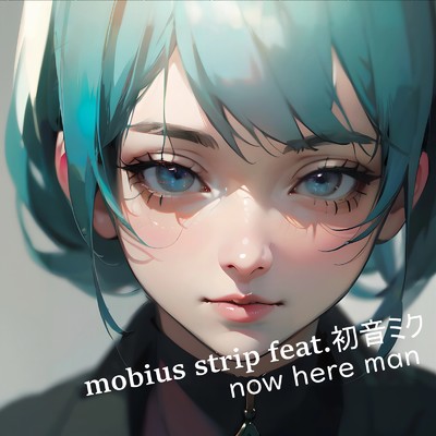 mobius strip (feat. 初音ミク)/now here man