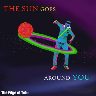 The sun goes around you/The Edge of Tofu