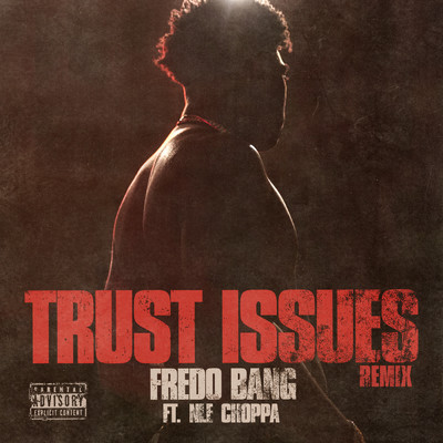 Trust Issues (Explicit) (featuring NLE Choppa／Remix)/Fredo Bang