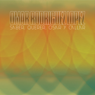 アルバム/Saber, Querer, Osar Y Callar/Omar Rodriguez-Lopez