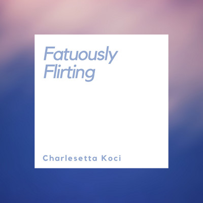 アルバム/Fatuously Flirting/Charlesetta Koci