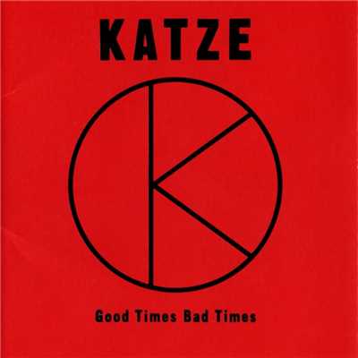 Good Times Bad Times/KATZE