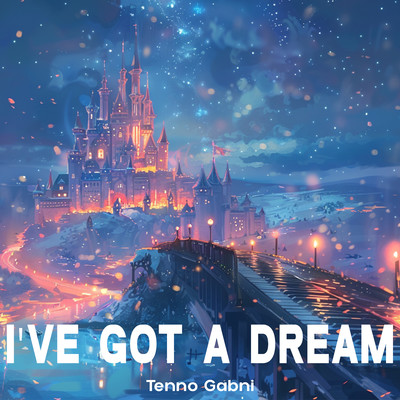 I've Got A Dream/Tenno Gabni