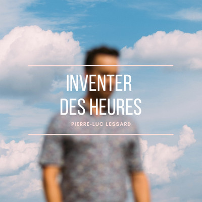 Inventer des heures/Pierre-Luc Lessard