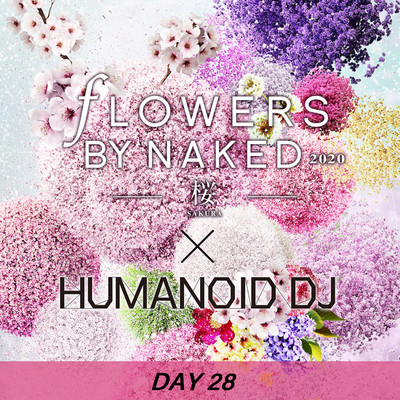 花宴 day28 FLOWERS BY NAKED 2020/HUMANOID DJ