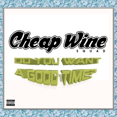 DO YOU WANT A GOOD TIME？/CheapWine Squad