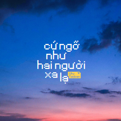 Cu Ngo Nhu Hai Nguoi Xa La/Uhy／TaiDoan