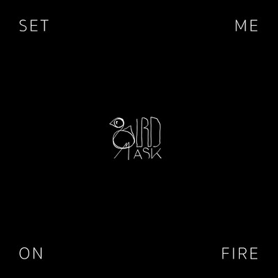 Set Me On Fire/Birdmask