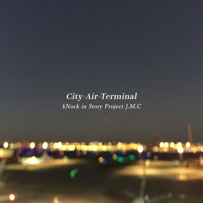 アルバム/City-Air-Terminal/kNock in Story Project J.M.C