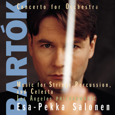Bartok: Concerto for Orchestra, Sz. 116 & Music for Strings, Percussion & Celesta, Sz. 106/Esa-Pekka Salonen