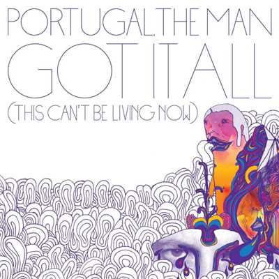 シングル/Got It All (This Can't Be Living Now)/Portugal. The Man