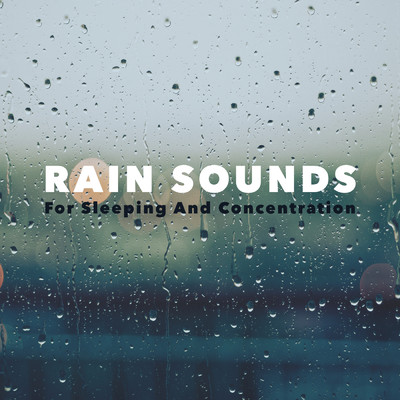 Rain Sounds For Sleeping And Concentration/Nature Sounds／Sleepy Joe／Sounds Of Rain