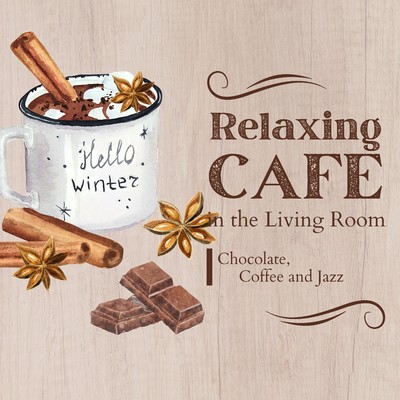 アルバム/Relaxing Cafe in the Living Room - Chocolate, Coffee and Jazz/Cafe lounge Jazz／Relaxing Guitar Crew