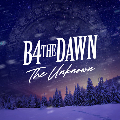 B4 The Dawn/The Unknown