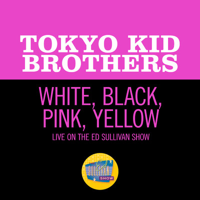 White, Black, Pink, Yellow (Live On The Ed Sullivan Show, October 25, 1970)/東京キッドブラザース